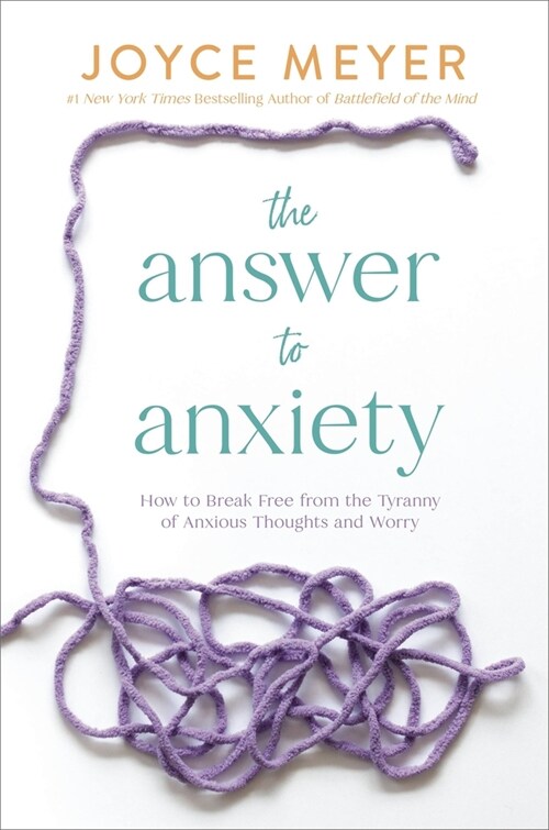 The Answer to Anxiety: How to Break Free from the Tyranny of Anxious Thoughts and Worry (Paperback)