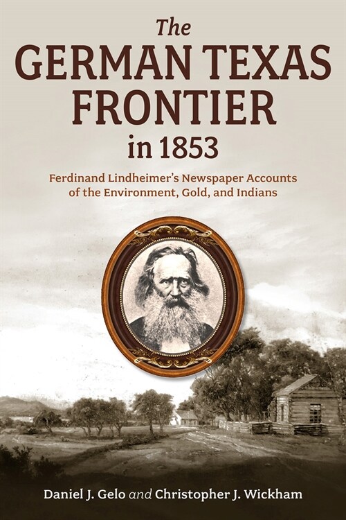 The German Texas Frontier in 1853: Ferdinand Lindheimers Newspaper Accounts of the Environment, Gold, and Indians Volume 1 (Hardcover)