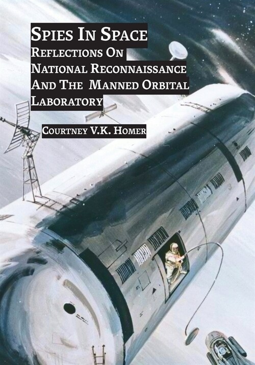 Spies in Space: Reflections On National Reconnaissance And The Manned Orbiting Laboratory (Paperback)