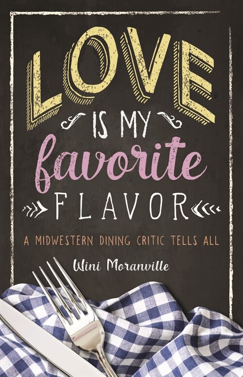 Love Is My Favorite Flavor: A Midwestern Dining Critic Tells All (Paperback)