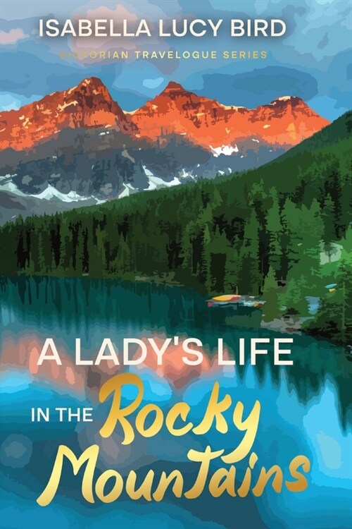 A Ladys Life in the Rocky Mountains: Victorian Travelogue Series (Annotated) (Paperback)