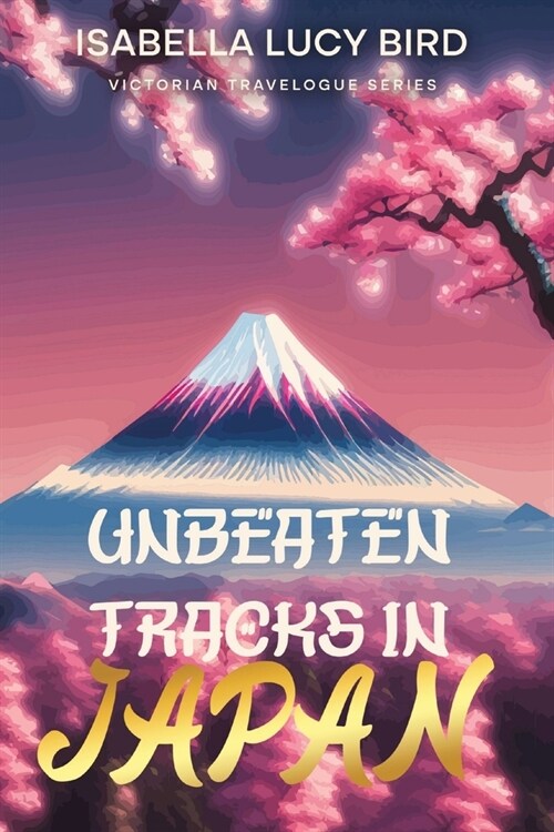 Unbeaten Tracks in Japan: Victorian Travelogue Series (Illustrated & Annotated) (Paperback)