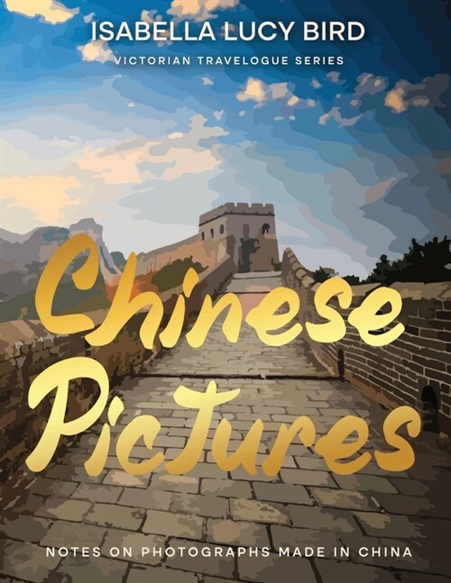 Chinese Pictures: Notes on Photographs Made in China: Notes on Photographs Made in China: Victorian Travelogue Series (Illustrated & Ann (Paperback)