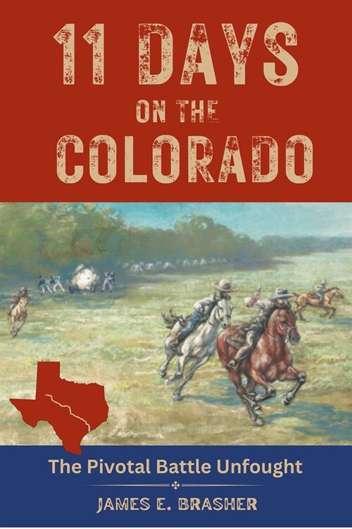 Eleven Days on the Colorado: The Standoff Between the Texian and Mexican Armies and the Pivotal Battle Unfought (Paperback)