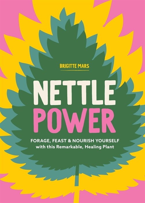 Nettle Power: Forage, Feast & Nourish Yourself with This Remarkable Healing Plant (Paperback)