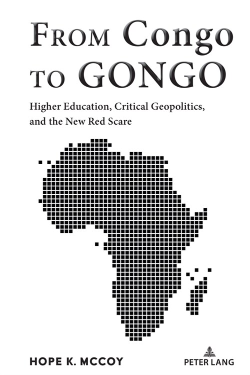 From Congo to GONGO: Higher Education, Critical Geopolitics, and the New Red Scare (Hardcover)