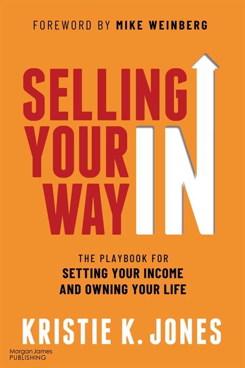 Selling Your Way in: The Playbook for Setting Your Income and Owning Your Life (Paperback)
