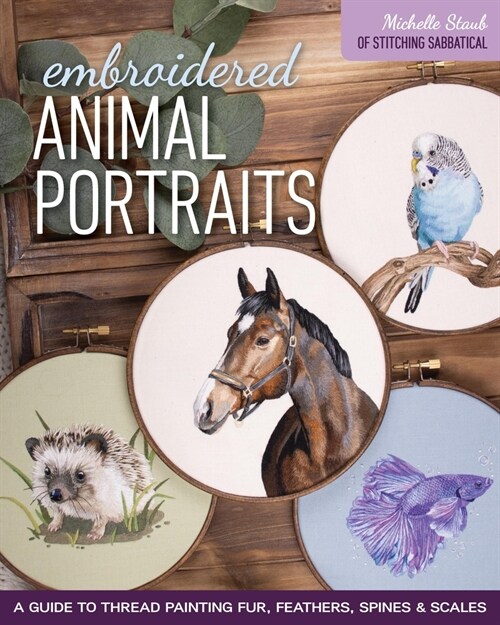 Embroidered Animal Portraits: A Guide to Thread Painting Fur, Feathers, Spines & Scales (Paperback)