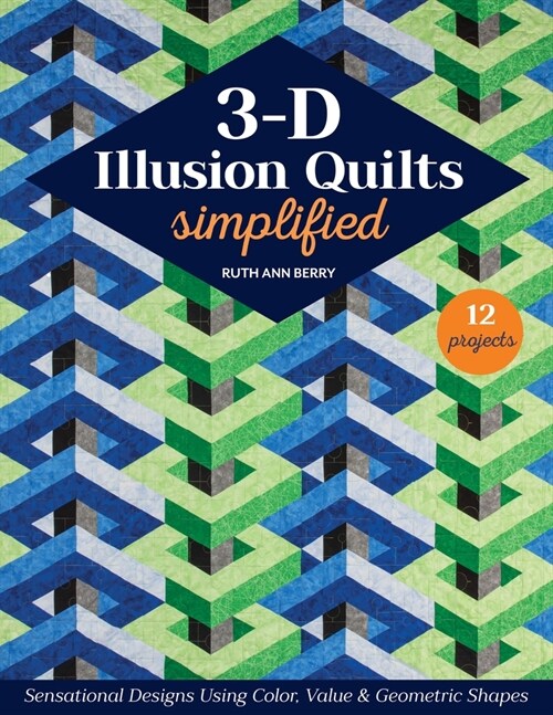 3-D Illusion Quilts Simplified: Sensational Designs Using Color, Value & Geometric Shapes; 12 Projects (Paperback)