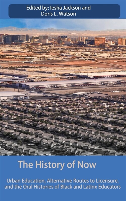 The History of Now: Urban Education, Alternative Routes to Licensure, and the oral histories of Black and Latinx educators (Hardcover)