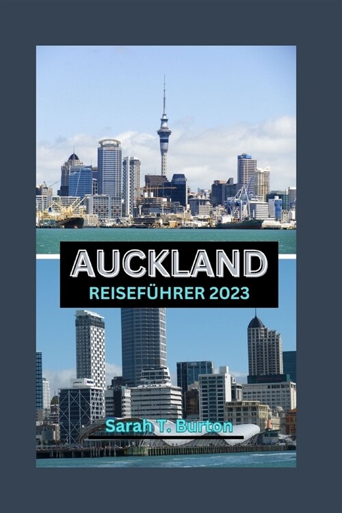 Auckland Reisef?rer 2023: Auckland Uncovered: Ein ultimativer Reisef?rer f? die Stadt des Segelns: Entdecken Sie die verborgenen Sch?ze, K?h (Paperback)