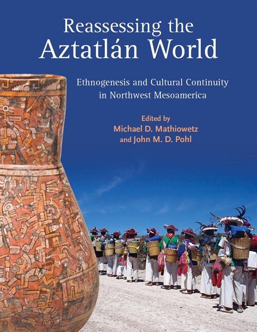 Reassessing the Aztatl? World: Ethnogenesis and Cultural Continuity in Northwest Mesoamerica (Hardcover)