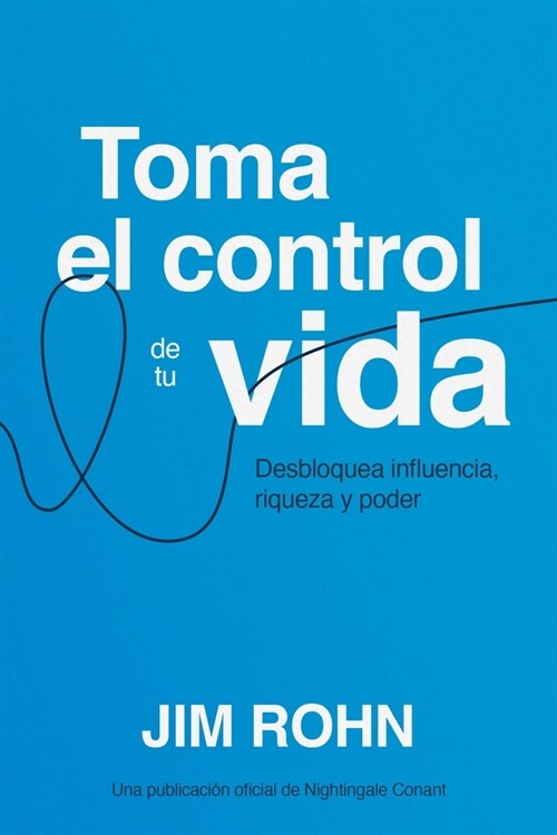 Toma El Control de Tu Vida (Take Charge of Your Life): Desbloquea Influencia, Riqueza Y Poder (Unlocking Influence, Wealth and Power) (Paperback)