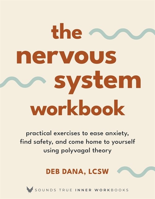 The Nervous System Workbook: Practical Exercises to Ease Anxiety, Find Safety, and Come Home to Yourself Using Polyvagal Theory (Paperback)