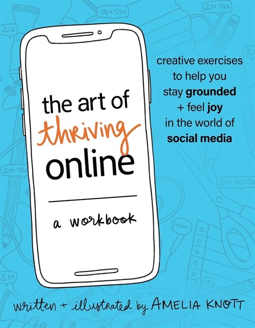 The Art of Thriving Online: A Workbook: Creative Exercises to Help You Stay Grounded and Feel Joy in the World of Social Media (Paperback)