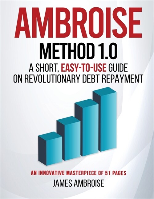 Ambroise Method 1.0: A Short, Easy-to-Use Guide on Revolutionary Debt Repayment (Paperback)