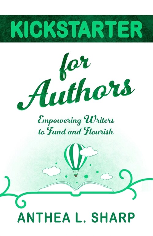 Kickstarter for Authors: Empowering Writers to Fund and Flourish (Paperback)