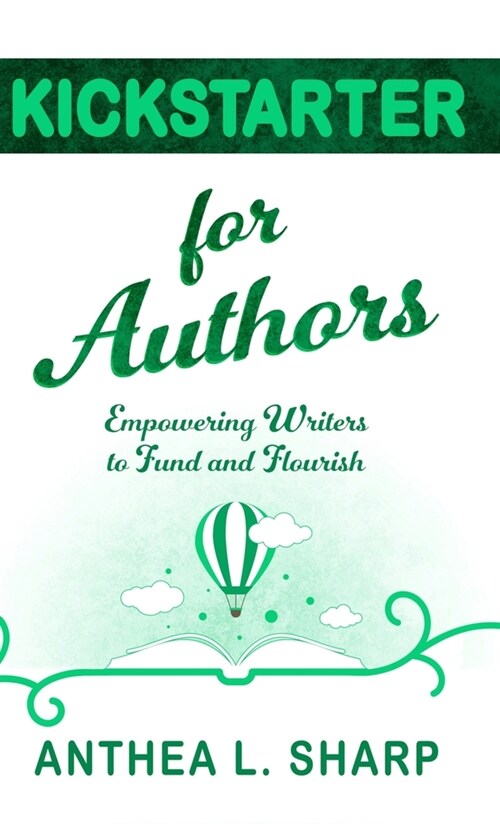 Kickstarter for Authors: Empowering Writers to Fund and Flourish (Hardcover)