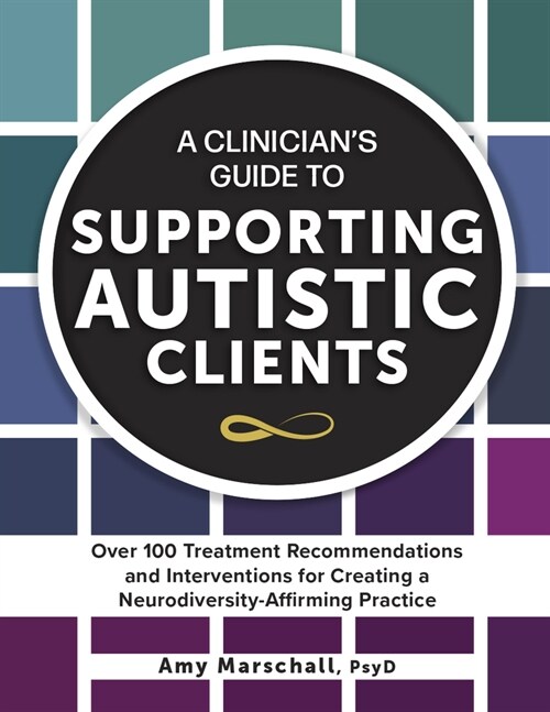 A Clinicians Guide to Supporting Autistic Clients: Over 100 Treatment Recommendations and Interventions for Creating a Neurodiversity-Affirming Pract (Paperback)