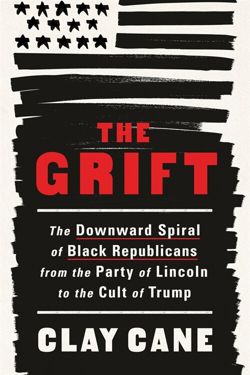 The Grift: The Downward Spiral of Black Republicans from the Party of Lincoln to the Cult of Trump (Paperback)