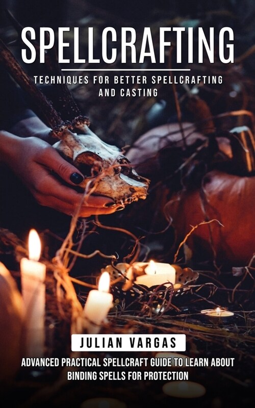 Spellcrafting: Techniques for Better Spellcrafting and Casting (Advanced Practical Spellcraft Guide to Learn About Binding Spells for (Paperback)