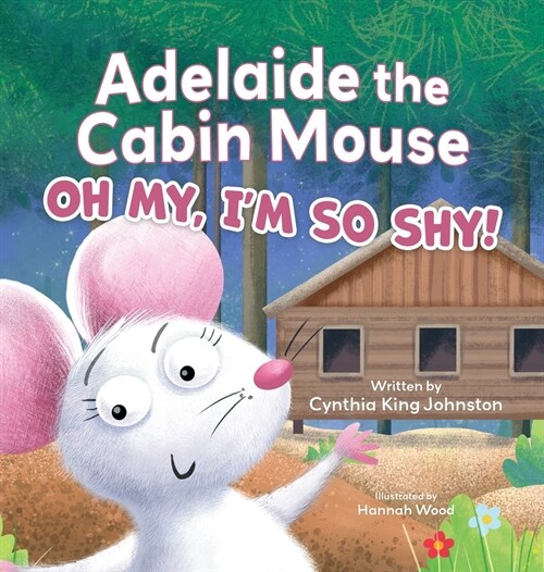 Adelaide the Cabin Mouse: Oh my, Im so shy! (Hardcover)