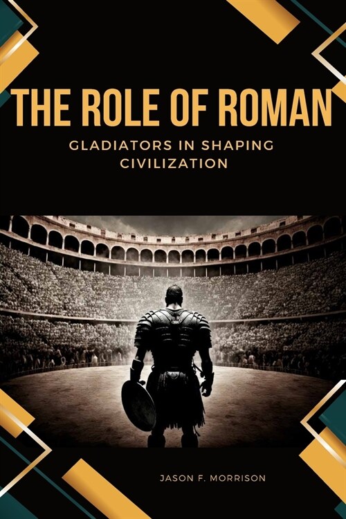 The Role of Roman Gladiators in Shaping Civilization (Paperback)