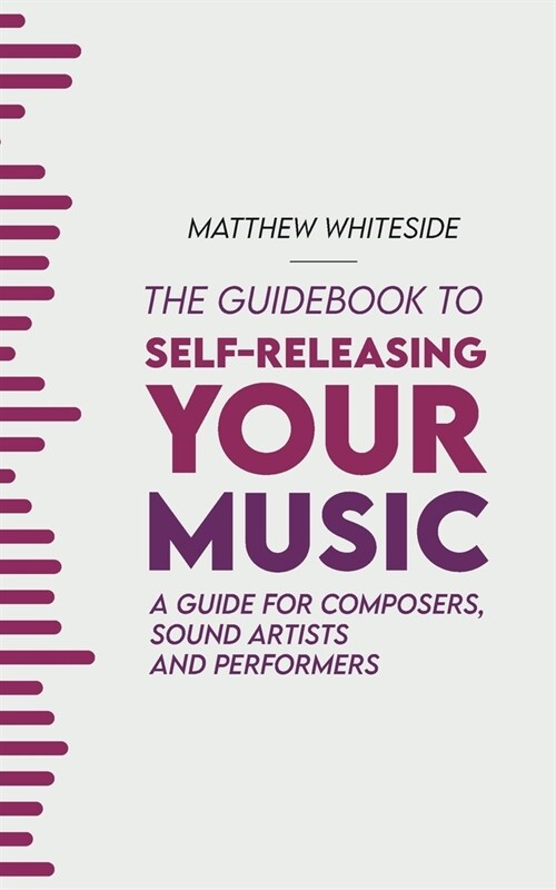 The Guidebook to Self-Releasing Your Music: A Guide for Composers, Sound Artists and Performers (Paperback)