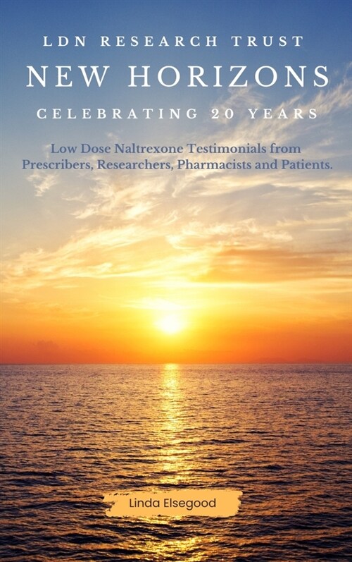 The LDN Research Trust New Horizons: Celebrating 20 Years : Low Dose Naltrexone (LDN) Testimonials come to together to help celebrate the 20-year anni (Paperback)