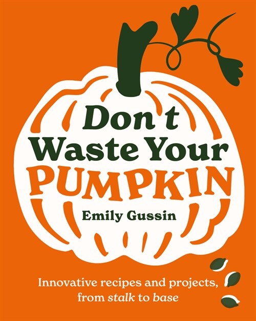 Dont Waste Your Pumpkin: Innovative Recipes and Projects, from Stalk to Base (Hardcover)
