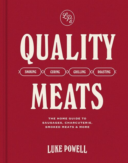 Quality Meats: The Home Guide to Sausages, Charcuterie, Smoked Meats & More: Smoking, Curing, Grilling, Roasting (Hardcover)