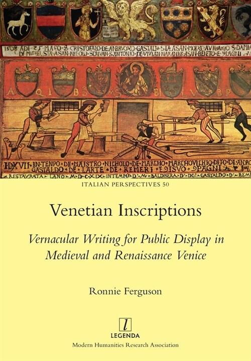 Venetian Inscriptions: Vernacular Writing for Public Display in Medieval and Renaissance Venice (Paperback)