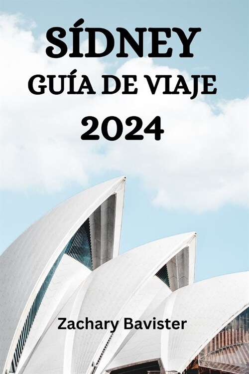 S?ney Gu? de Viaje 2024: La Gu? Definitiva Y Consejos Sobre D?de Alojarse, Qu?Hacer, Qu?Comer En S?ney Y Mucho M? (Paperback)