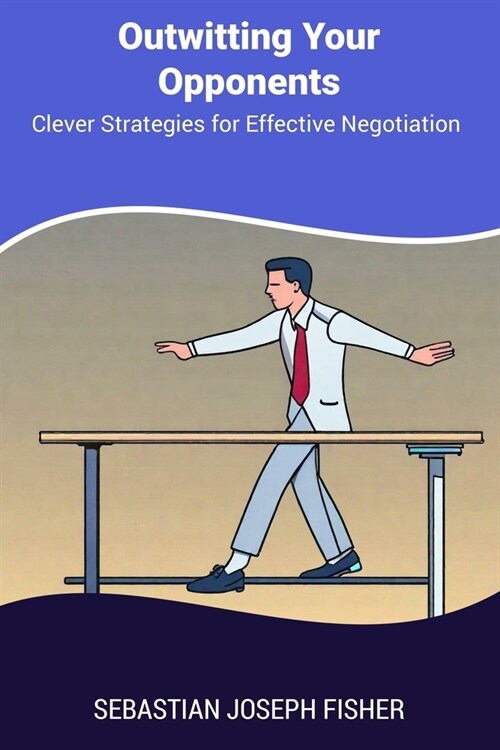 Outwitting Your Opponents: Clever Strategies for Effective Negotiation (Paperback)
