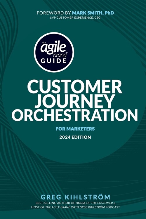 The Agile Brand Guide: Customer Journey Orchestration: For Marketers 2024 Edition (Paperback)