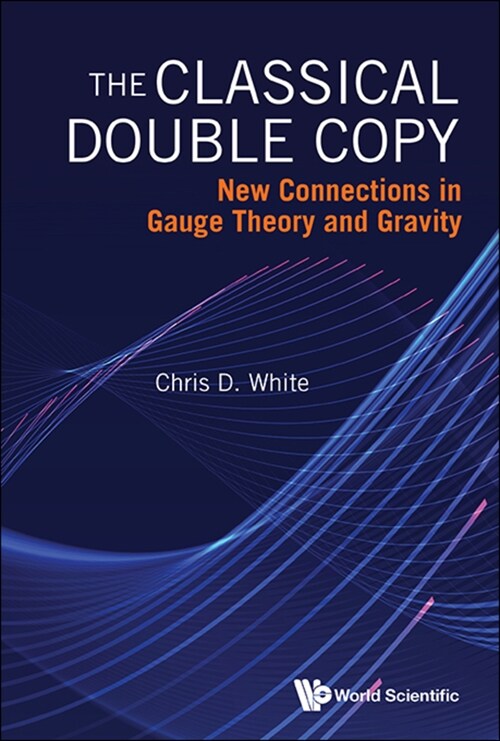 Classical Double Copy, The: New Connections in Gauge Theory and Gravity (Hardcover)