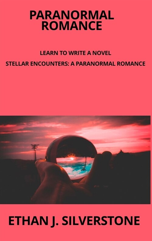 Paranormal Romance Learn to write a novel: Stellar Encounters: A Paranormal Romance Between Two Worlds Capturing the essence of a transcendent love st (Hardcover)