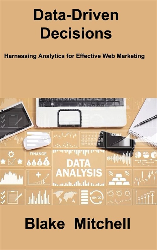 Data-Driven Decisions: Harnessing Analytics for Effective Web Marketing (Hardcover)