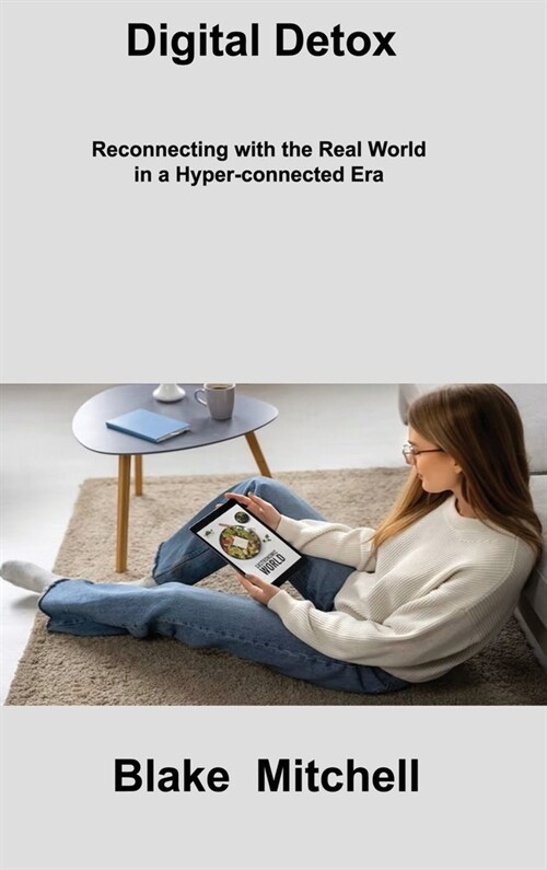 Digital Detox: Reconnecting with the Real World in a Hyper-connected Era (Hardcover)