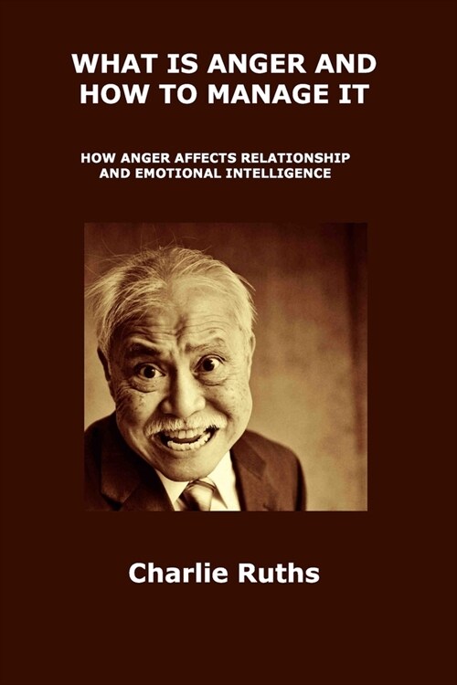 What Is Anger and How to Manage It: How Anger Affects Relationship and Emotional Intelligence (Paperback)
