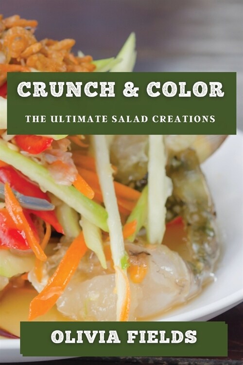 Crunch & Color: The Ultimate Salad Creations (Paperback)
