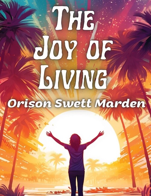 The Joy of Living: The Secret of Finding and Keeping Happiness in Your Life (Paperback)