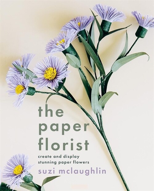 The Paper Florist : Create and display stunning paper flowers (Paperback)