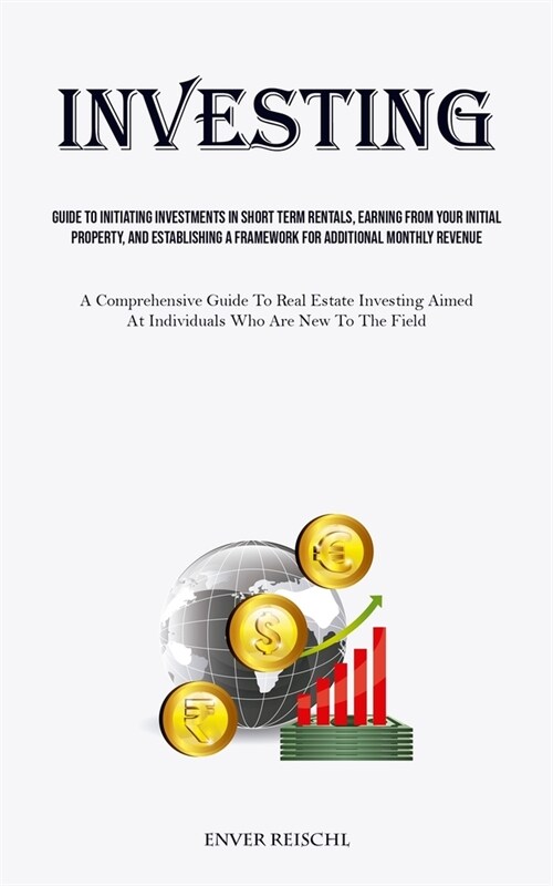 Investing: Guide To Initiating Investments In Short Term Rentals, Earning From Your Initial Property, And Establishing A Framewor (Paperback)