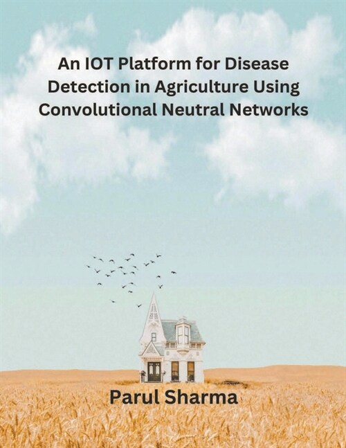 An IOT Platform for Disease Detection in Agriculture Using Convolutional Neutral Networks (Paperback)