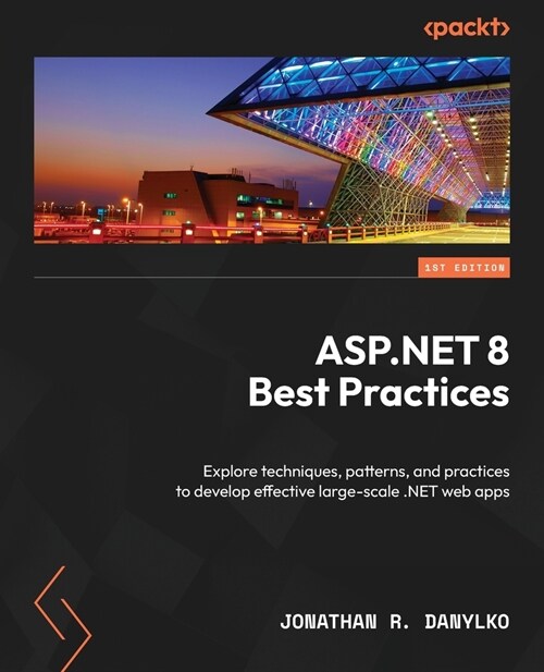ASP.NET 8 Best Practices: Explore techniques, patterns, and practices to develop effective large-scale .NET web apps (Paperback)