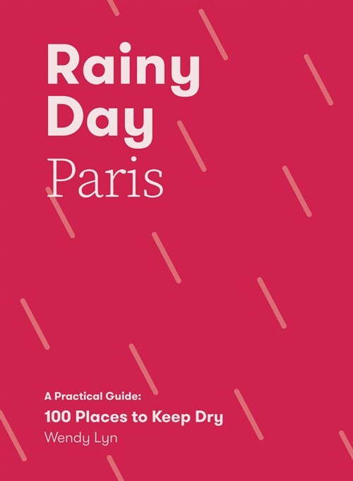 Rainy Day Paris : A Practical Guide: 100 Places to Keep Dry (Paperback)