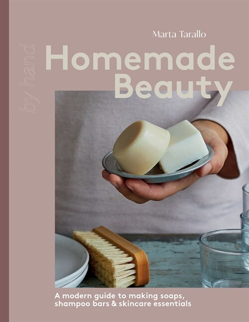 Homemade Beauty : A Modern Guide to Making Soaps, Shampoo Bars & Skincare Essentials (Hardcover)