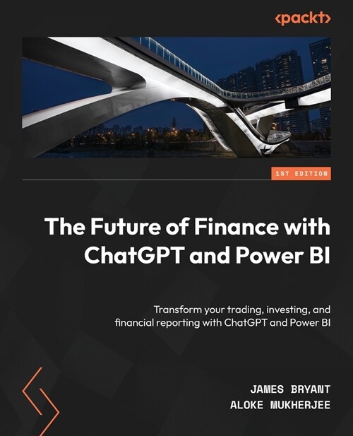 The Future of Finance with ChatGPT and Power BI: Transform your trading, investing, and financial reporting with ChatGPT and Power BI (Paperback)