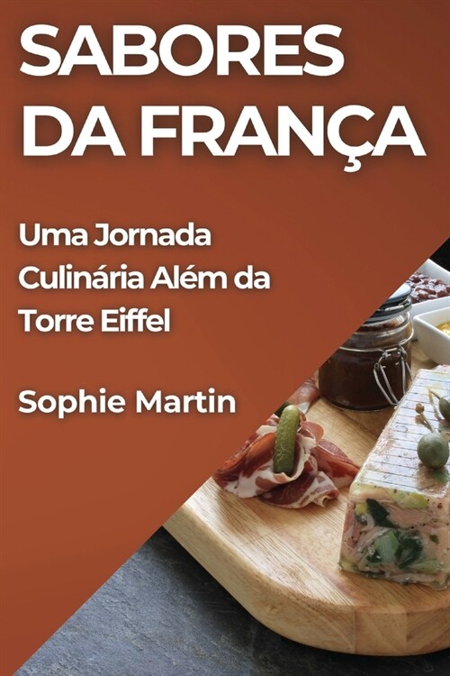 Sabores da Fran?: Uma Jornada Culin?ia Al? da Torre Eiffel (Paperback)